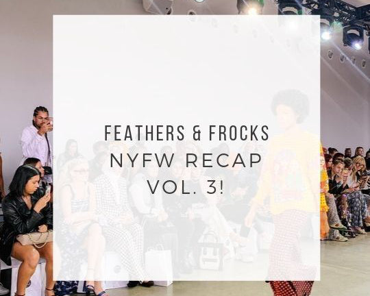 Feathers & frocks: NYFW recap Vol. 3!